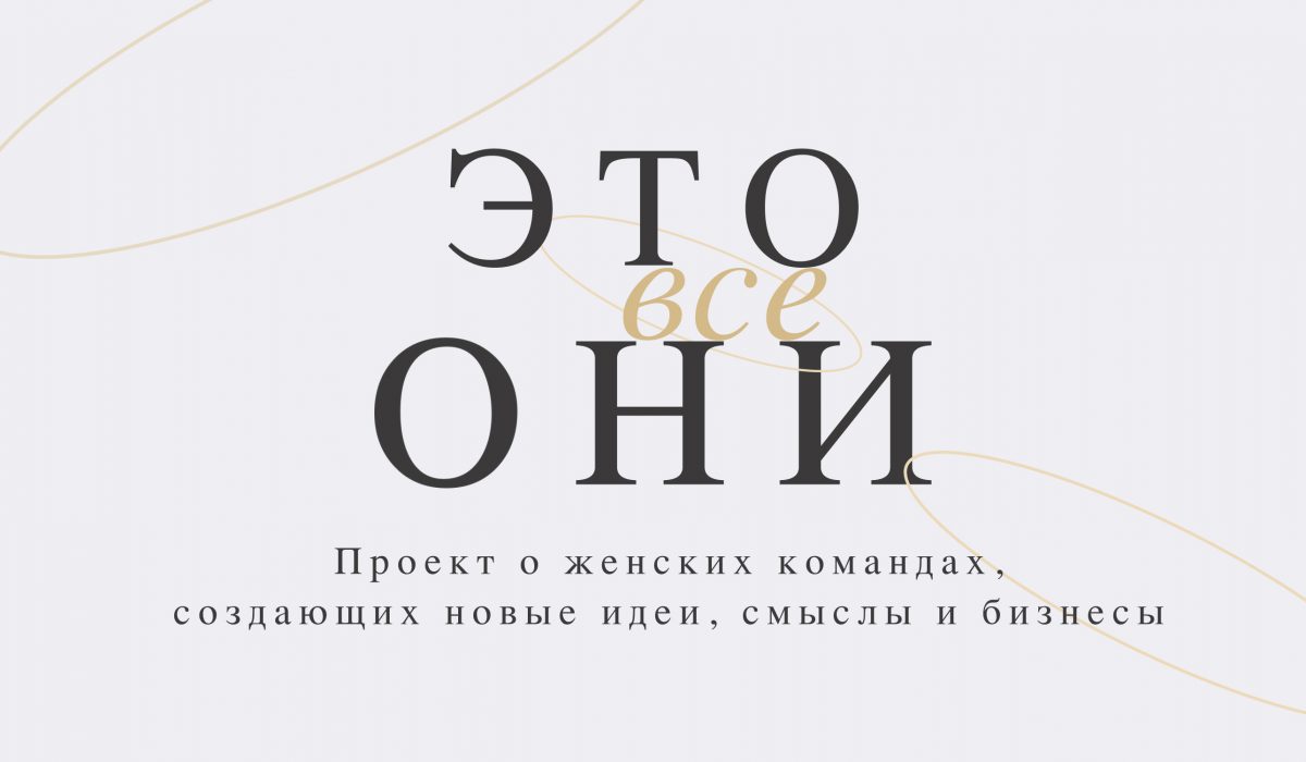 Это все они: проект о женских командах, создающих новые идеи, смыслы и бизнесы