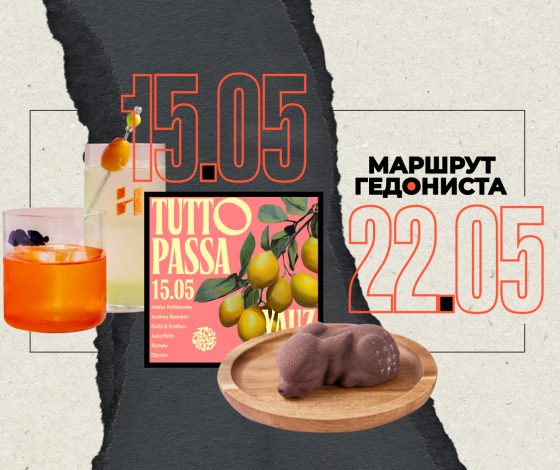 Маршрут гедониста: чем заняться на неделе 15 – 22 мая
